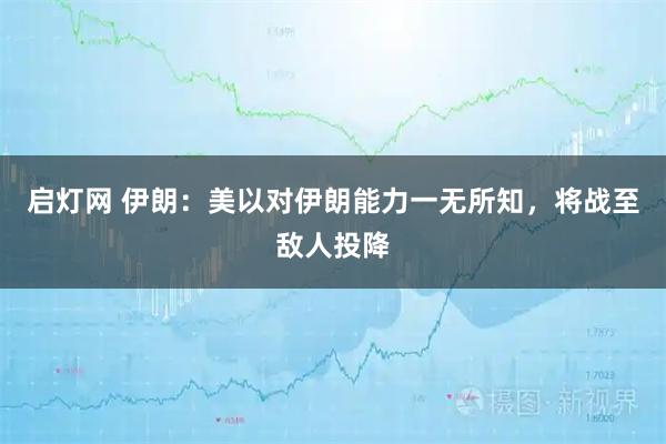 启灯网 伊朗：美以对伊朗能力一无所知，将战至敌人投降